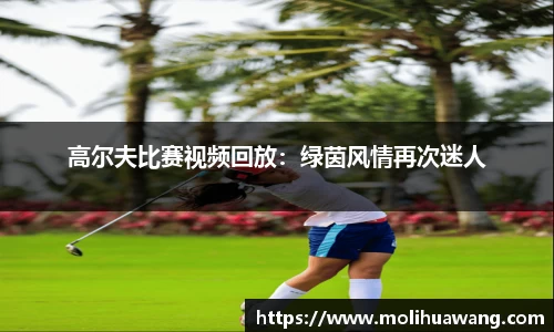 高尔夫比赛视频回放：绿茵风情再次迷人